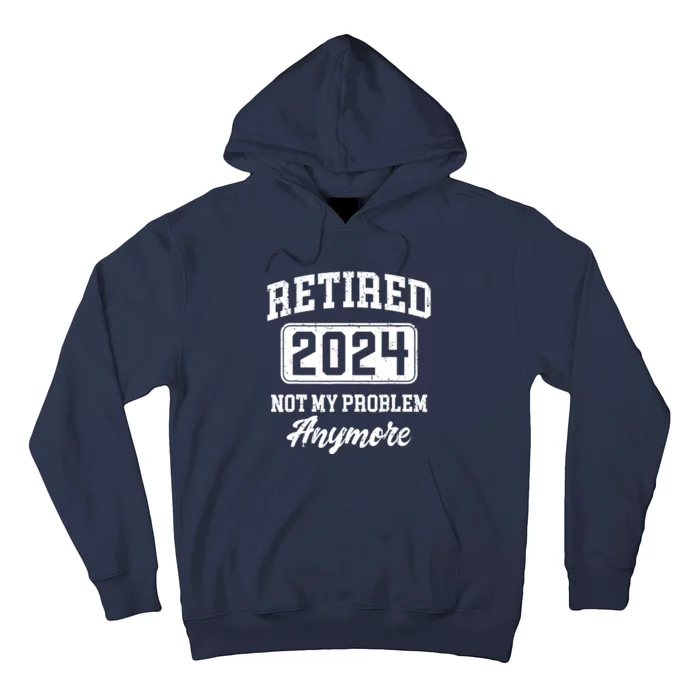 Retired 2024 Not My Problem Anymore Retirement Hoodie