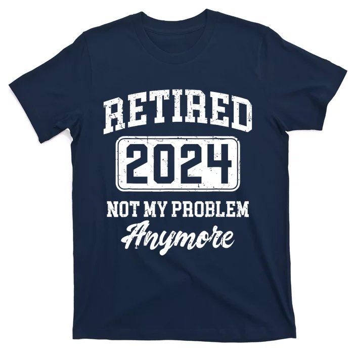 Retired 2024 Not My Problem Anymore Retirement T-Shirt