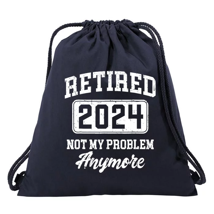 Retired 2024 Not My Problem Anymore Retirement Drawstring Bag