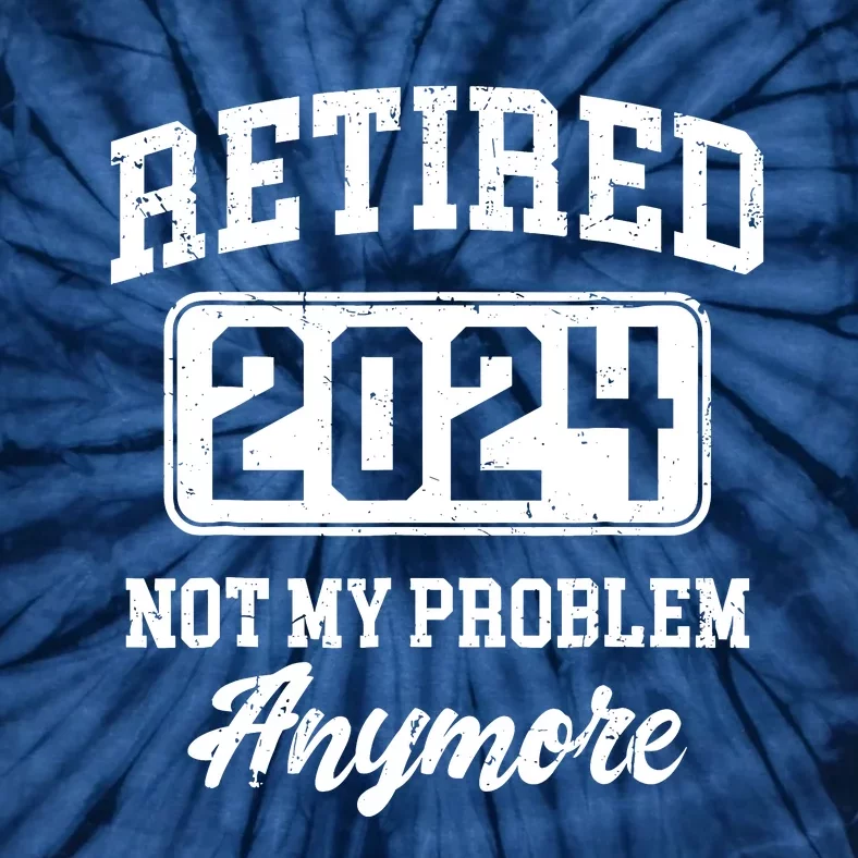 Retired 2024 Not My Problem Anymore Retirement Tie-Dye T-Shirt