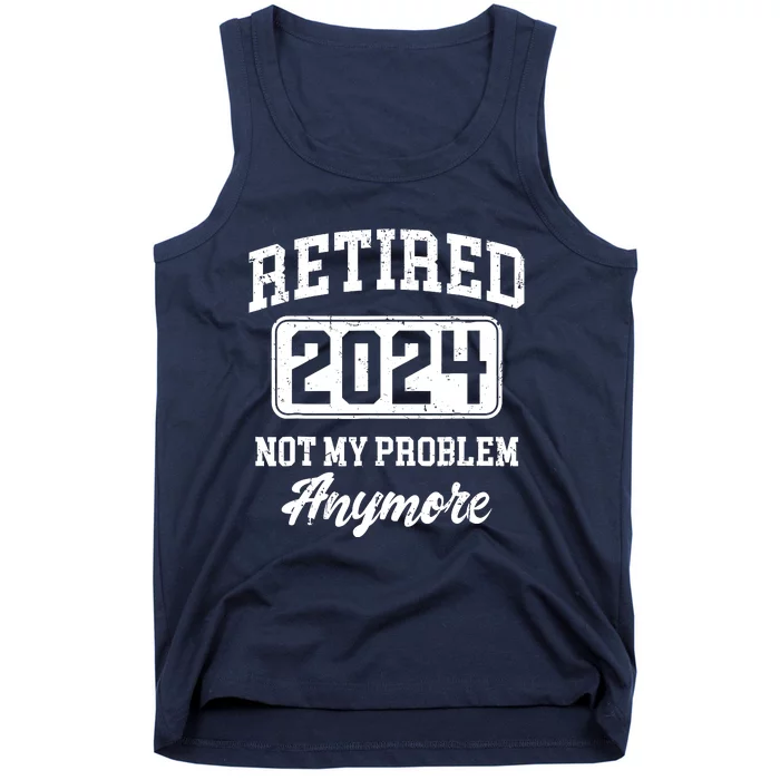 Retired 2024 Not My Problem Anymore Retirement Tank Top