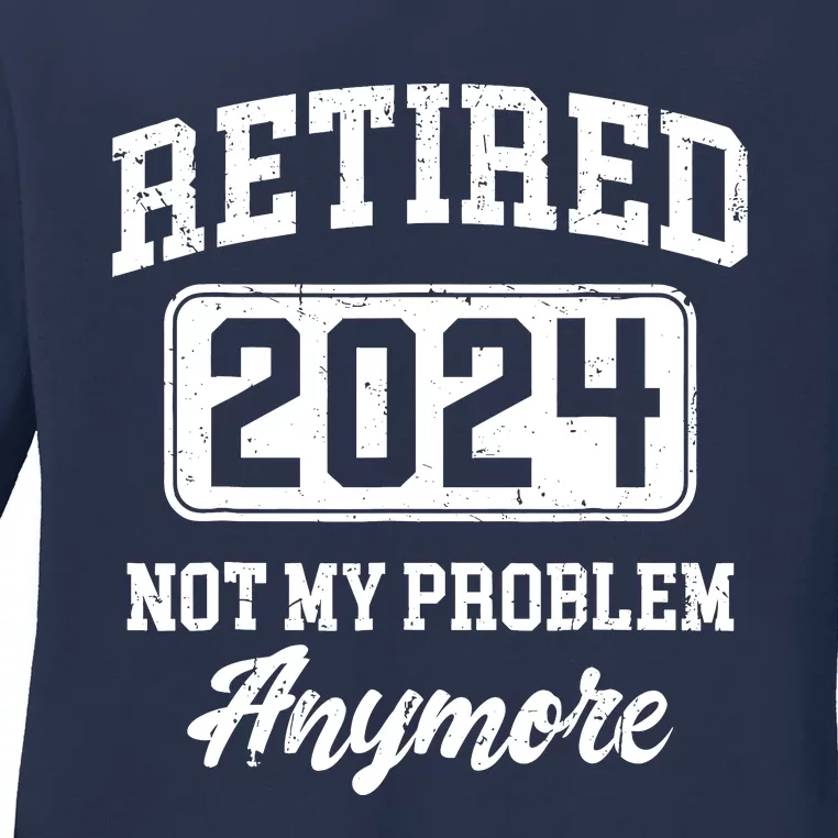 Retired 2024 Not My Problem Anymore Retirement Ladies Long Sleeve Shirt