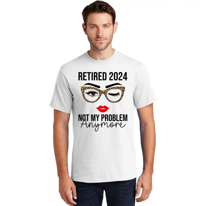 Retired 2024 Not My Problem Anymore Retirement Tall T-Shirt