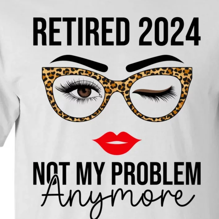 Retired 2024 Not My Problem Anymore Retirement Tall T-Shirt