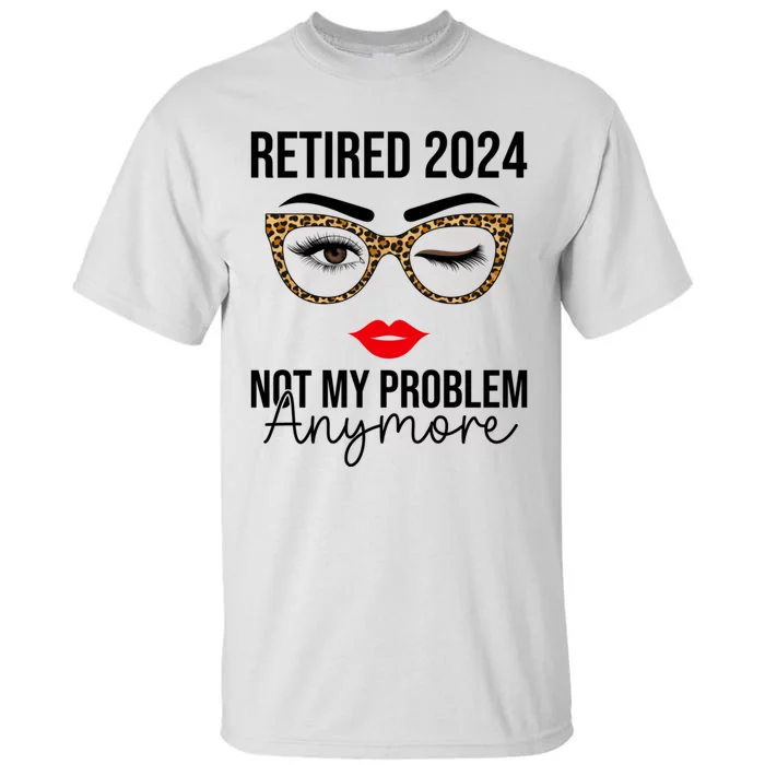 Retired 2024 Not My Problem Anymore Retirement Tall T-Shirt