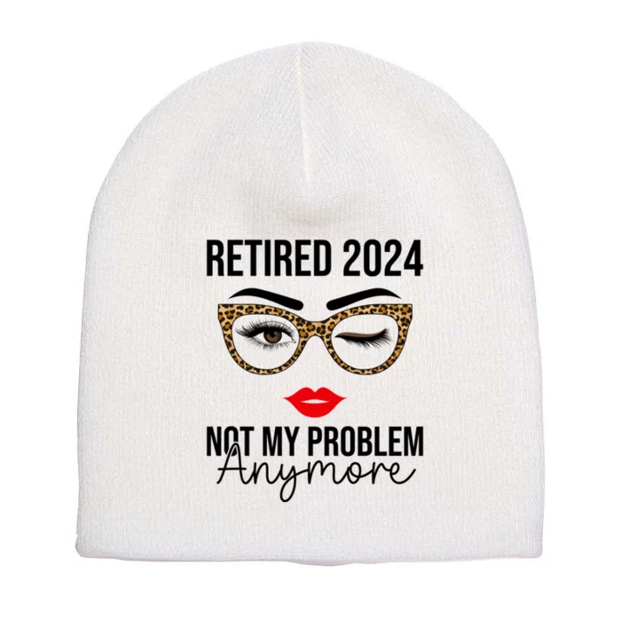 Retired 2024 Not My Problem Anymore Retirement Short Acrylic Beanie