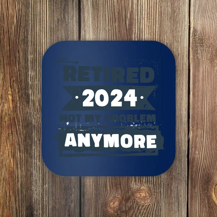 Retired 2024 Not My Problem Anymore Coaster