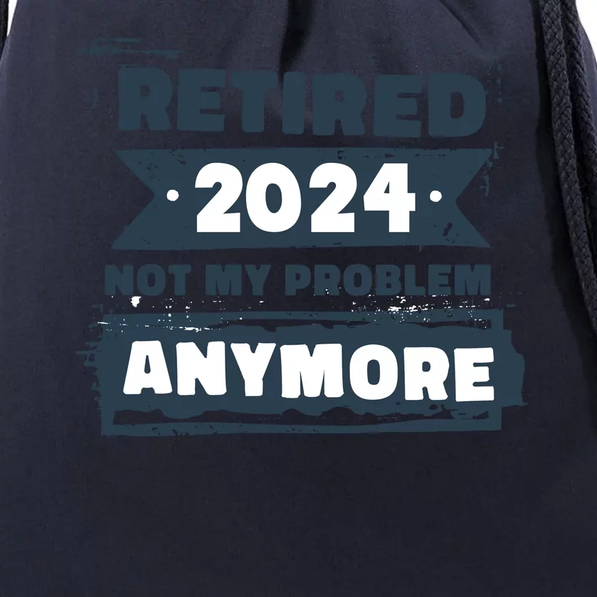 Retired 2024 Not My Problem Anymore Drawstring Bag