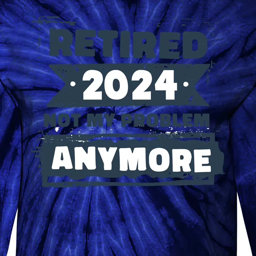 Retired 2024 Not My Problem Anymore Tie-Dye Long Sleeve Shirt