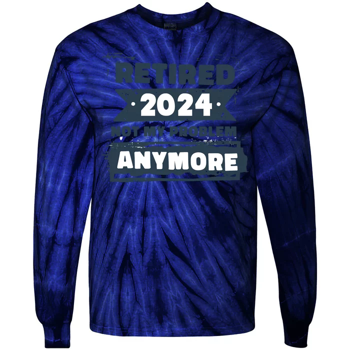 Retired 2024 Not My Problem Anymore Tie-Dye Long Sleeve Shirt