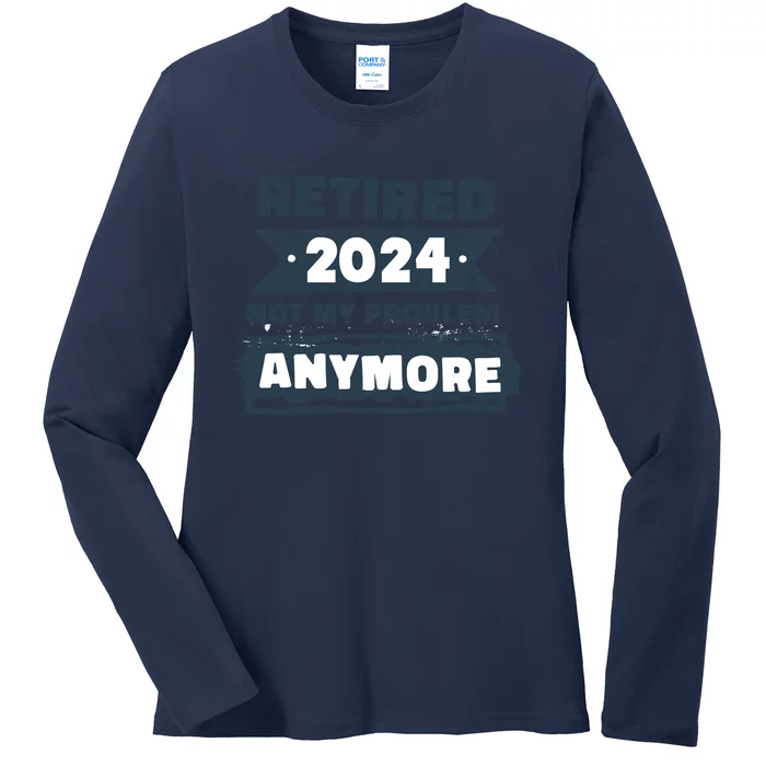 Retired 2024 Not My Problem Anymore Ladies Long Sleeve Shirt