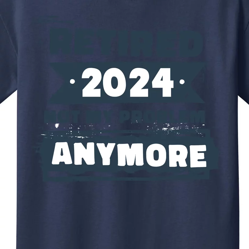 Retired 2024 Not My Problem Anymore Kids T-Shirt