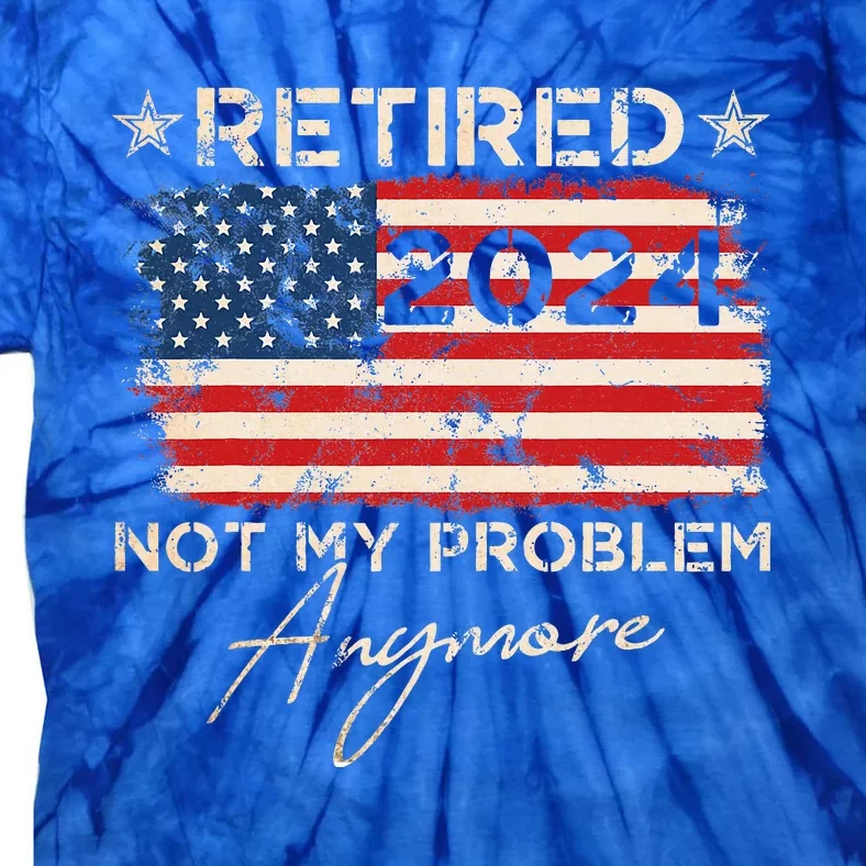 Retired 2024 Not My Problem Anymore American Flag Tie-Dye T-Shirt