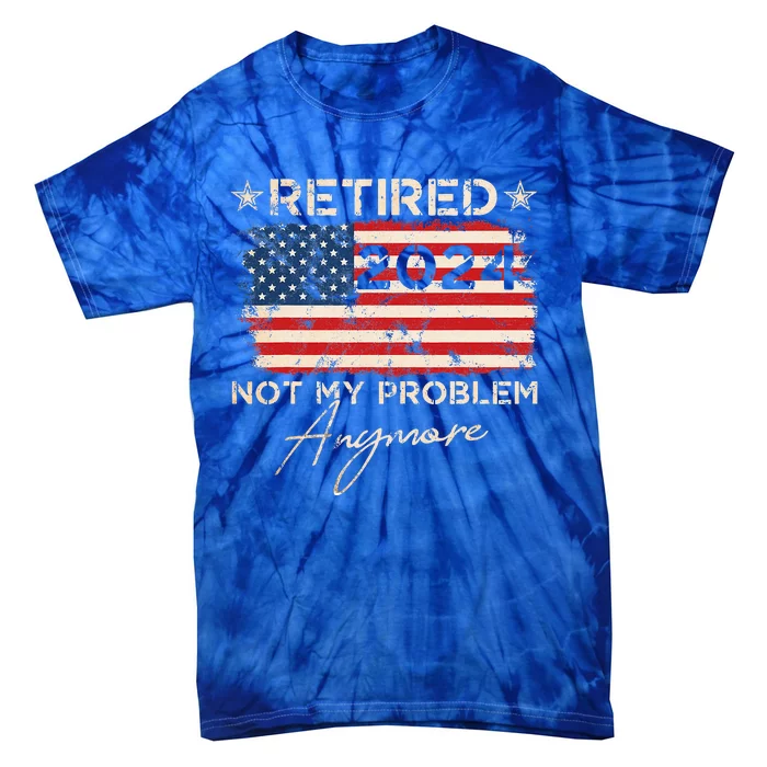 Retired 2024 Not My Problem Anymore American Flag Tie-Dye T-Shirt