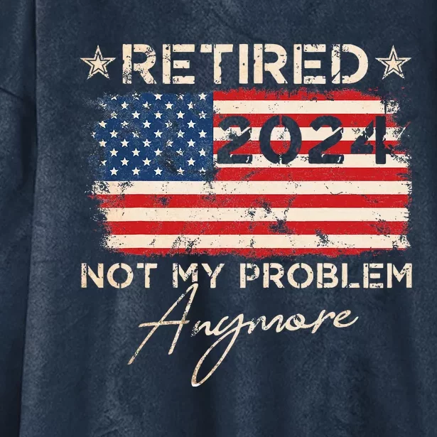 Retired 2024 Not My Problem Anymore American Flag Hooded Wearable Blanket