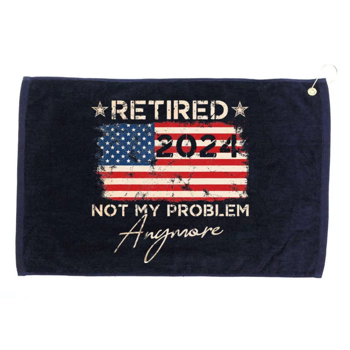 Retired 2024 Not My Problem Anymore American Flag Grommeted Golf Towel