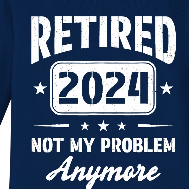 Retired 2024 Not My Problem Anymore Retirement Dad Baby Long Sleeve Bodysuit