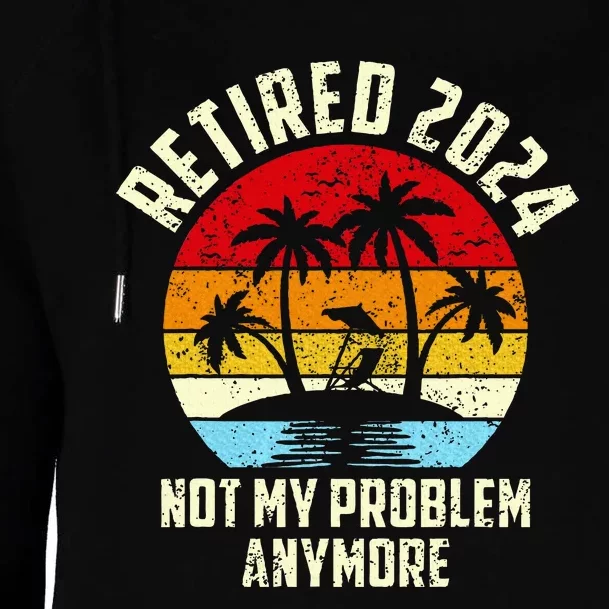 Retired 2024 Not My Problem Anymore Womens Funnel Neck Pullover Hood