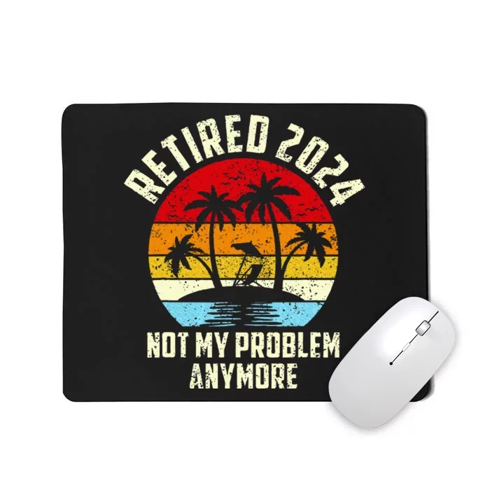 Retired 2024 Not My Problem Anymore Mousepad