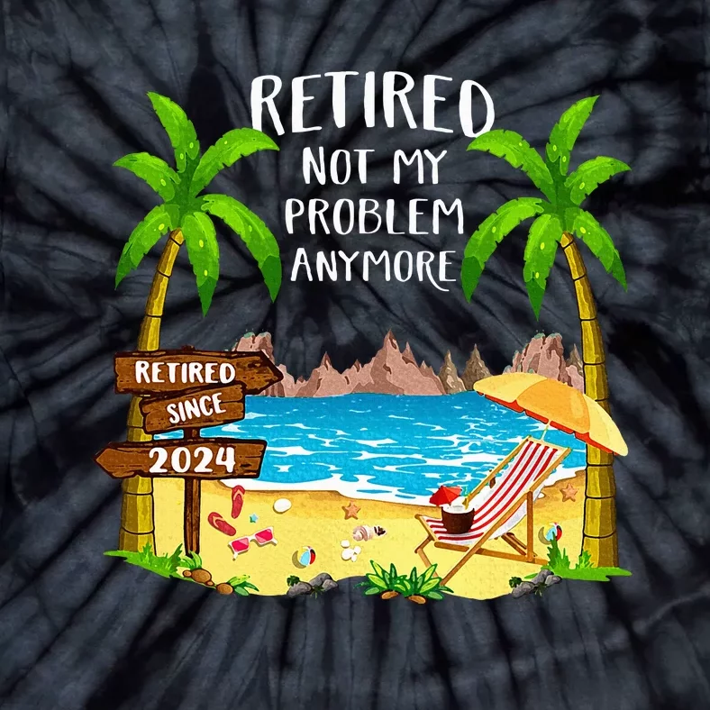 Retired 2024 Not My Problem Anymore Beach Retirement Tie-Dye T-Shirt