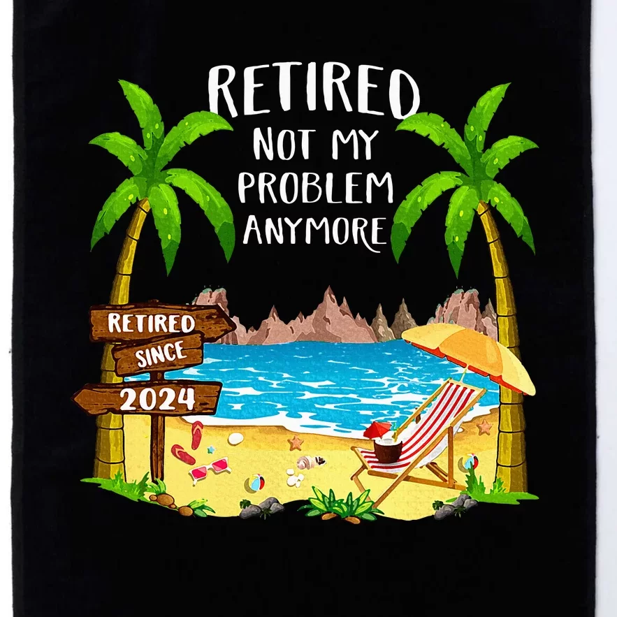 Retired 2024 Not My Problem Anymore Beach Retirement Platinum Collection Golf Towel