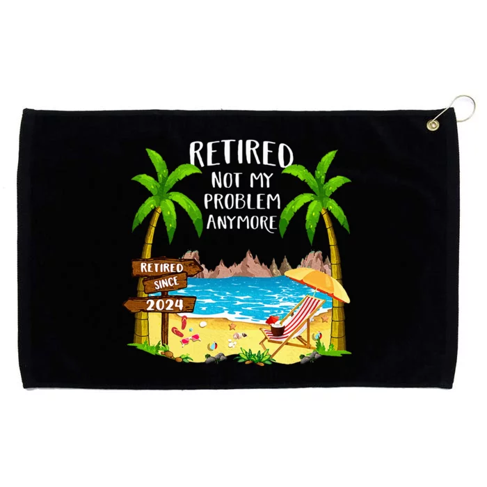 Retired 2024 Not My Problem Anymore Beach Retirement Grommeted Golf Towel