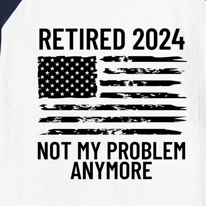 Retired 2024 Not My Problem Anymore Baseball Sleeve Shirt