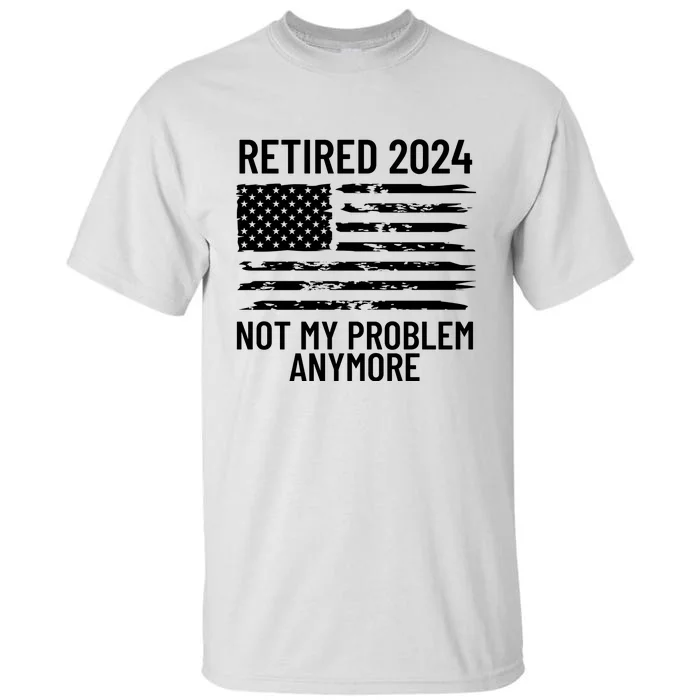 Retired 2024 Not My Problem Anymore Tall T-Shirt