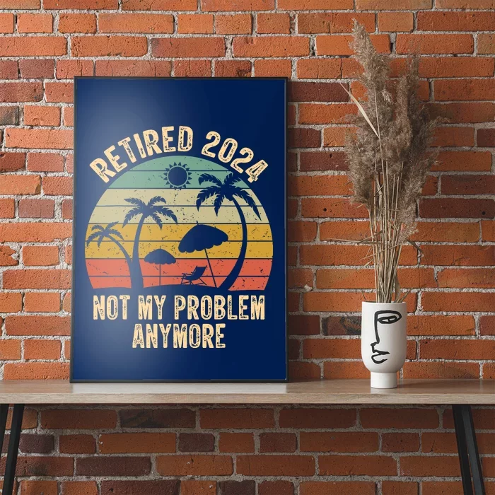 Retired 2024 Not My Problem Anymore Teacher Retirement Gifts Poster