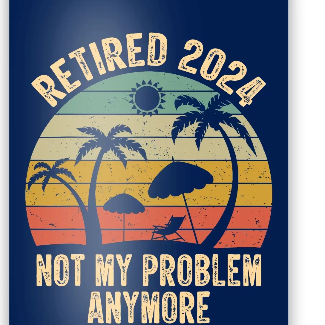 Retired 2024 Not My Problem Anymore Teacher Retirement Gifts Poster