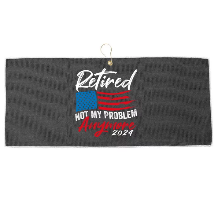 Retired 2024 Not My Problem Anymore Retirement American Flag Large Microfiber Waffle Golf Towel