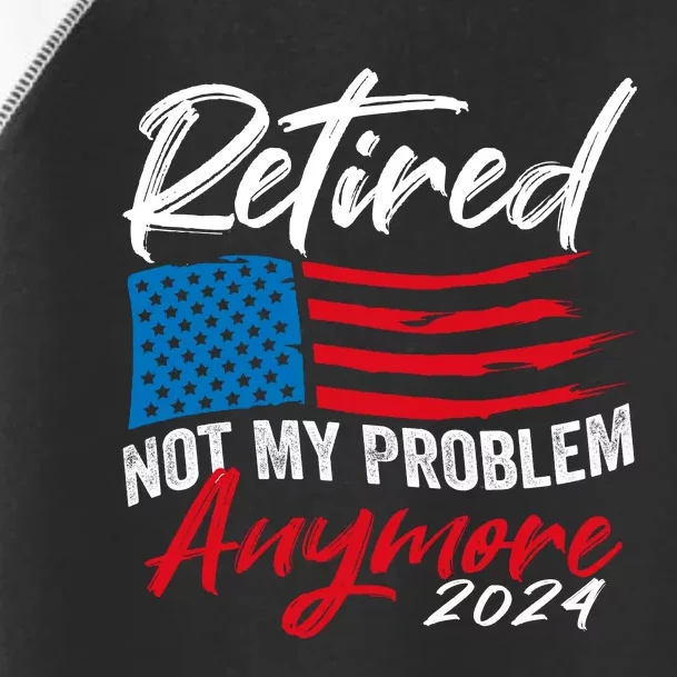 Retired 2024 Not My Problem Anymore Retirement American Flag Toddler Fine Jersey T-Shirt