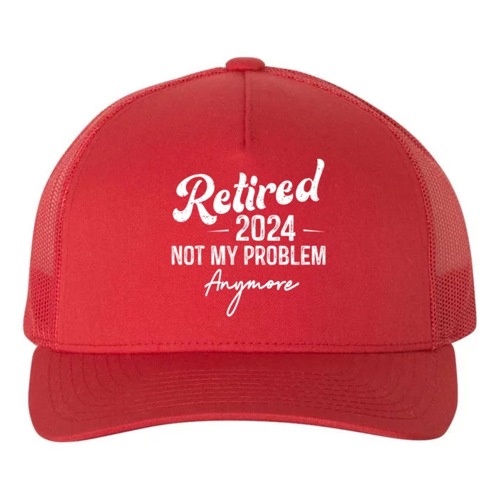 Retirement 2024 Retired 2024 Not My Problem Anymore Yupoong Adult 5-Panel Trucker Hat