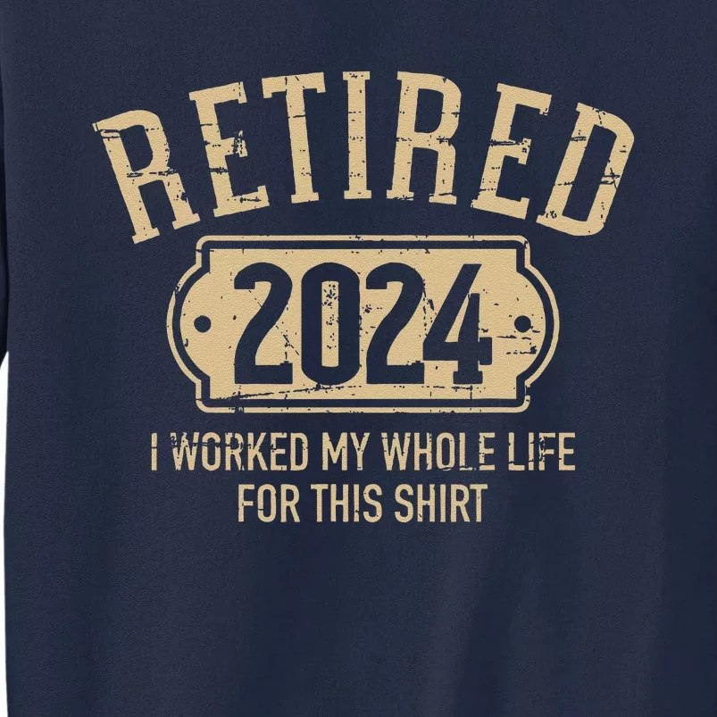 Retired 2024 Retirement Worked Whole Life For This Tall Sweatshirt