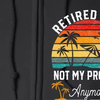 Retirement 2024 Retired 2024 Not My Problem Full Zip Hoodie