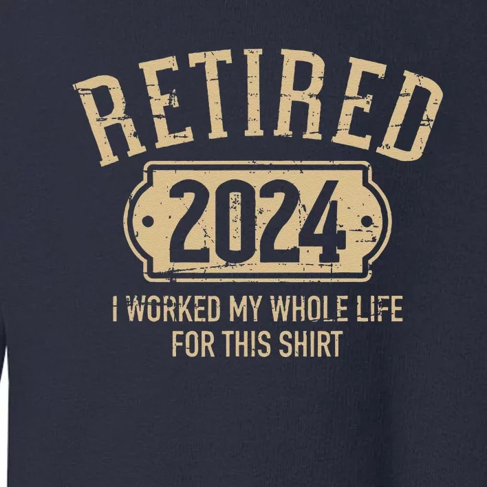 Retired 2024 Retirement Worked Whole Life For This Toddler Sweatshirt