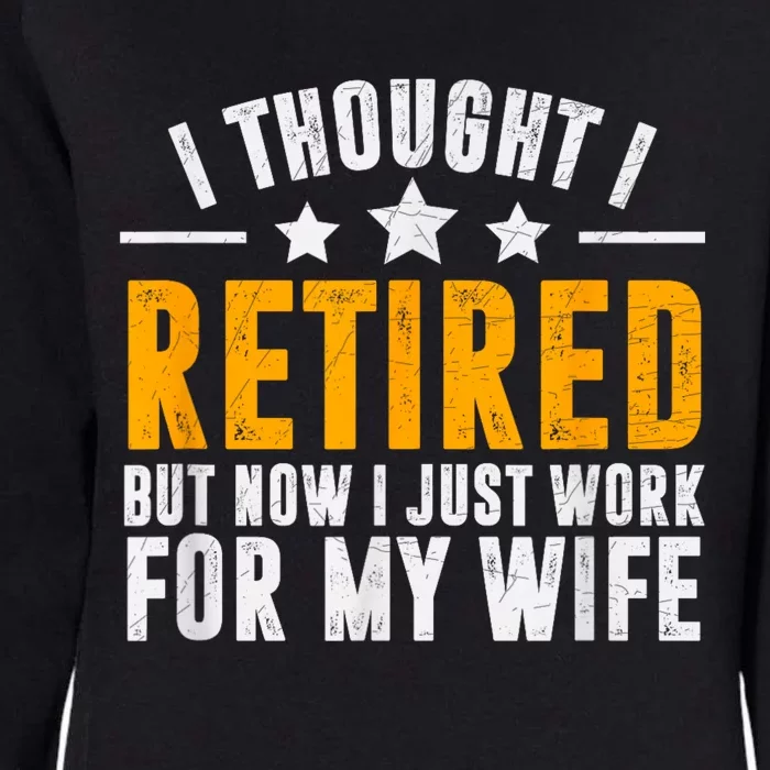 Retired 2024 Retirement Gift Now I Only Work For My Wife Womens California Wash Sweatshirt