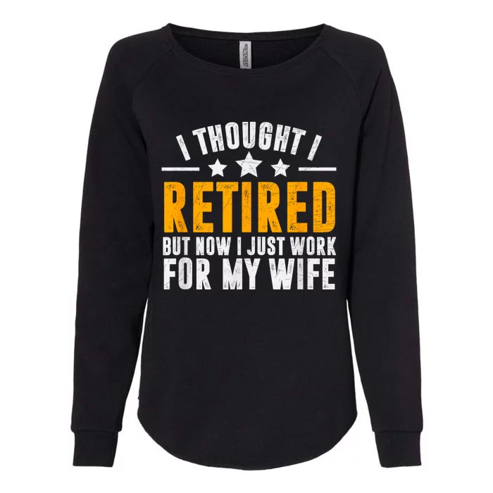 Retired 2024 Retirement Gift Now I Only Work For My Wife Womens California Wash Sweatshirt