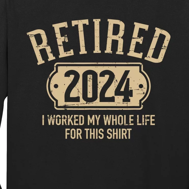 Retired 2024 Retirement Worked Whole Life For This Long Sleeve Shirt