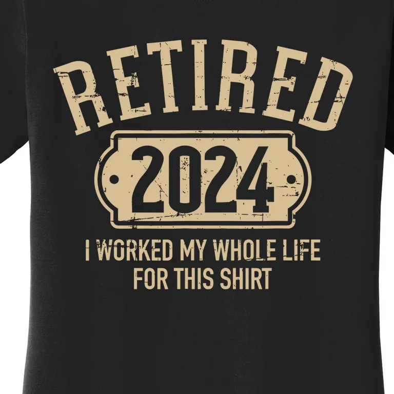 Retired 2024 Retirement Worked Whole Life For This Women's T-Shirt