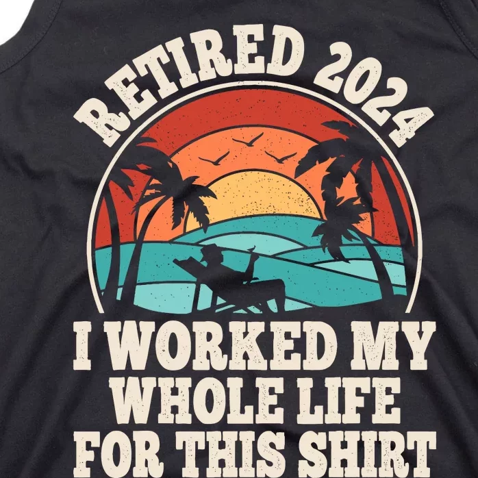 Retired 2024 Retirement I Worked My Whole Life For This Tank Top