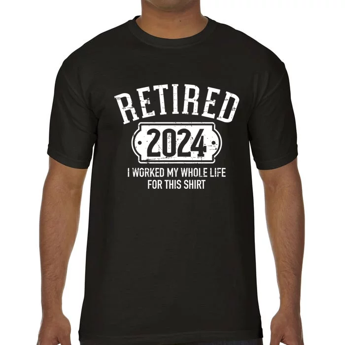 Retired 2024 Retirement Worked Whole Life For This Comfort Colors T-Shirt