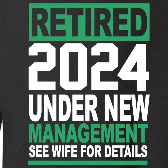 Retired 2024 Under New Management See Wife For Details Toddler Sweatshirt