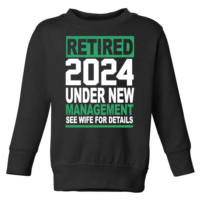 Retired 2024 Under New Management See Wife For Details Toddler Sweatshirt