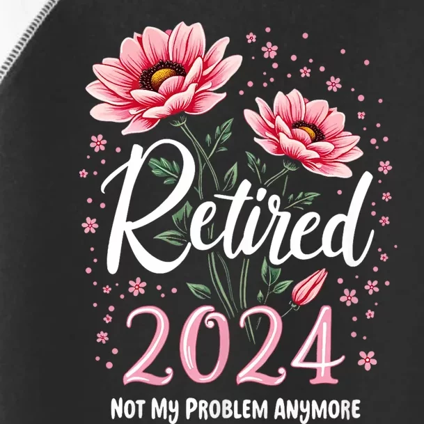 Retirement 2024 Women Retired 2024 Not My Problem Anymore Toddler Fine Jersey T-Shirt