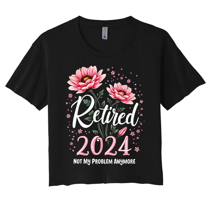 Retirement 2024 Women Retired 2024 Not My Problem Anymore Women's Crop Top Tee