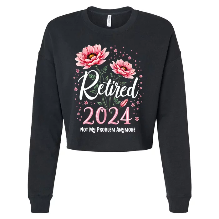 Retirement 2024 Women Retired 2024 Not My Problem Anymore Cropped Pullover Crew