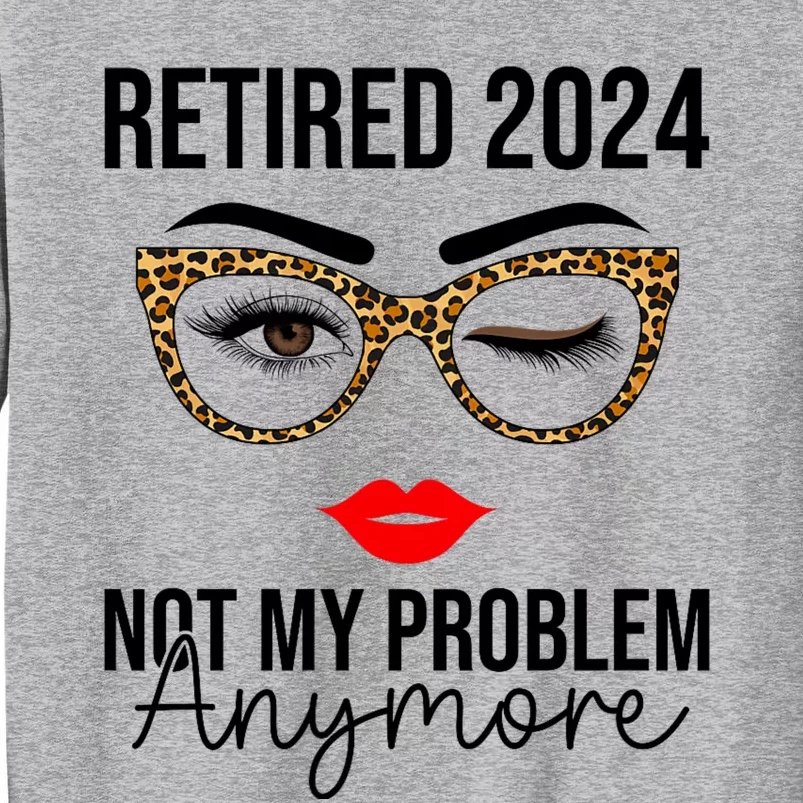 Retirement 2024 Women Retired 2024 Not My Problem Anymore Tall Sweatshirt