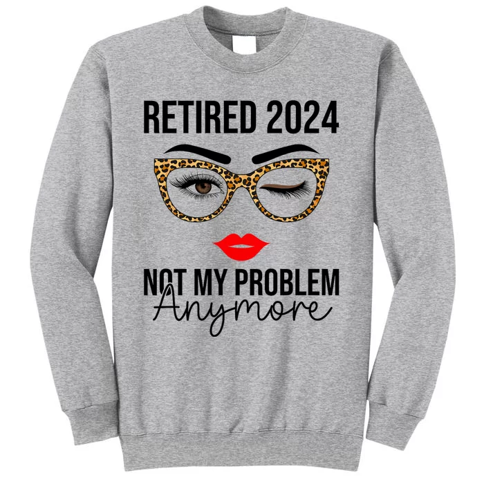 Retirement 2024 Women Retired 2024 Not My Problem Anymore Tall Sweatshirt