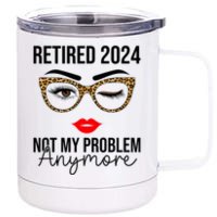 Retirement 2024 Women Retired 2024 Not My Problem Anymore 12 oz Stainless Steel Tumbler Cup